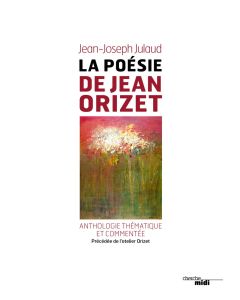 La Poésie De Jean Orizet Broché – Grand Livre, 9 Mars 2017 De Jean-Joseph Julaud